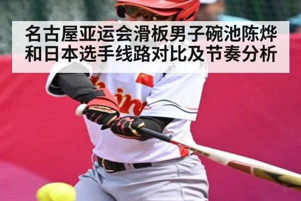 名古屋亚运会滑板男子碗池陈烨和日本选手线路对比及节奏分析 | kaiyun